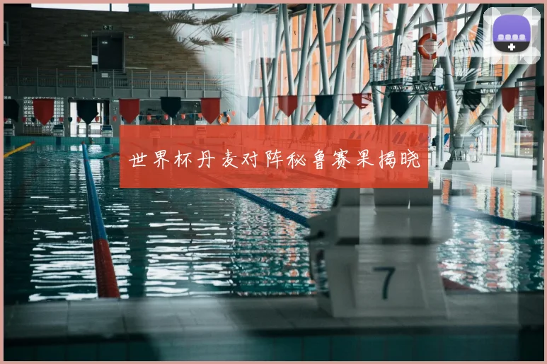 世界杯丹麦对阵秘鲁赛果揭晓