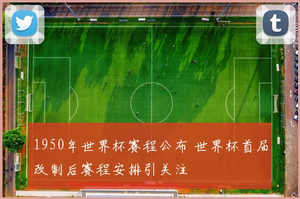 1950年世界杯赛程公布 世界杯首届改制后赛程安排引关注